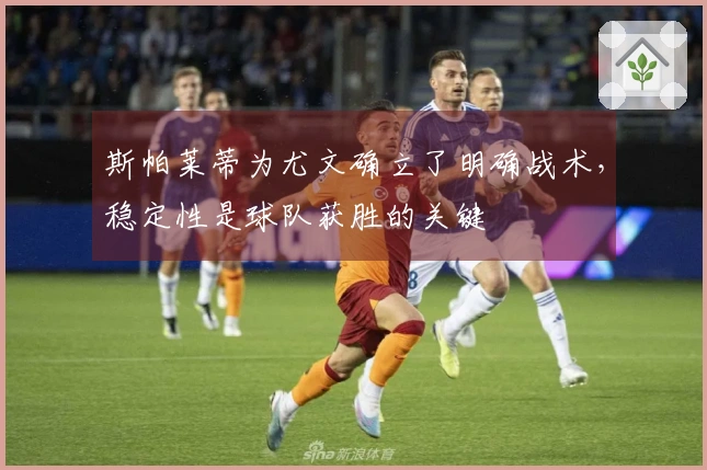 斯帕莱蒂为尤文确立了明确战术，稳定性是球队获胜的关键