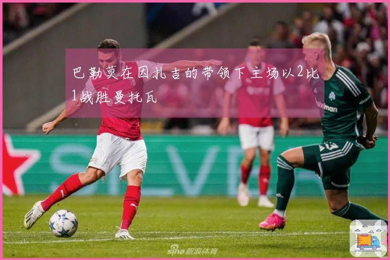 巴勒莫在因扎吉的带领下主场以2比1战胜曼托瓦