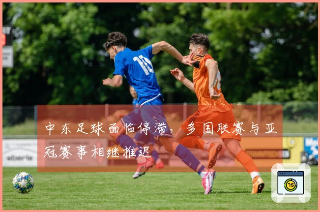 中东足球面临停滞，多国联赛与亚冠赛事相继推迟